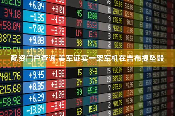 配资门户查询 美军证实一架军机在吉布提坠毁